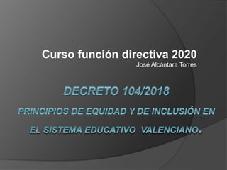Curso función directiva 2020
José Alcántara Torres
 