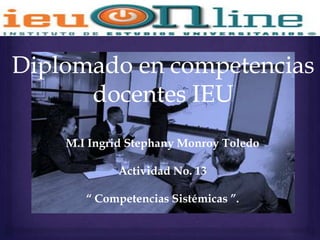 M.I Ingrid Stephany Monroy Toledo

        Actividad No. 13

   “ Competencias Sistémicas ”.
 