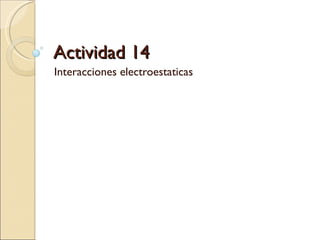Actividad 14 Interacciones electroestaticas 