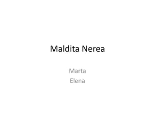 Maldita Nerea

    Marta
    Elena
 