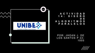 Actividad 14. Diseño de Algoritmos Paralelos - Jhoan De Los Santos (22-1005).pptx