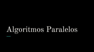 Algoritmos Paralelos
 
