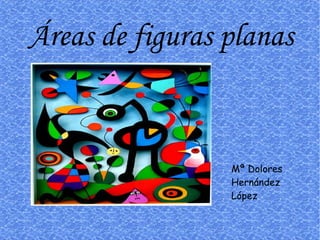Áreas de figuras planas Mª Dolores Hernández López 