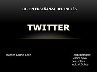 Team members:
Jessica Silva
Jesus Silva
Abigail Ochoa
Teacher. Gabriel León
LIC. EN ENSEÑANZA DEL INGLÉS
 