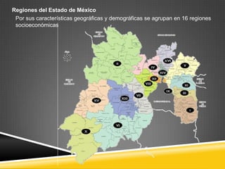 Regiones del Estado de México
 Por sus características geográficas y demográficas se agrupan en 16 regiones
 socioeconómicas
 