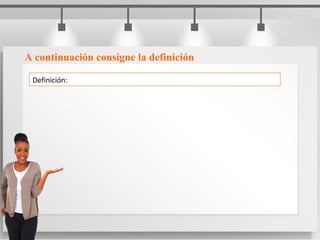 A continuación consigne la definición
Definición:
 