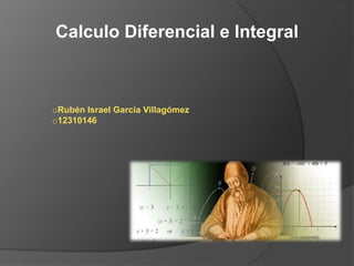 Calculo Diferencial e Integral



oRubén Israel García Villagómez
o12310146
 