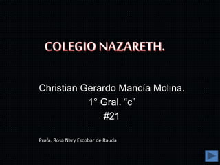 Christian Gerardo Mancía Molina.
1° Gral. “c”
#21
Profa. Rosa Nery Escobar de Rauda
 