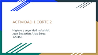 ACTIVIDAD 1 CORTE 2
Higiene y seguridad Industrial.
Juan Sebastian Arias Sorza.
120455
 