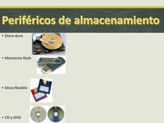  Disco duro
 Memorias flash
 Disco flexible
 CD y DVD
 
