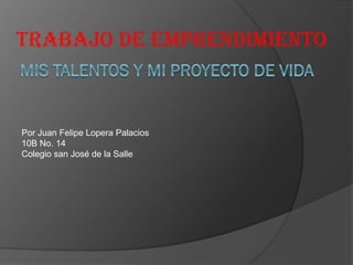 Trabajo de emprendimiento



Por Juan Felipe Lopera Palacios
10B No. 14
Colegio san José de la Salle
 