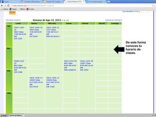 De esta forma
conoces tu
horario de
clases.
 