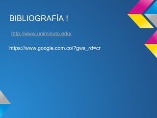 BIBLIOGRAFÍA !
http://www.uniminuto.edu/
https://www.google.com.co/?gws_rd=cr
 