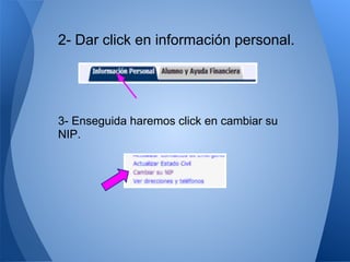 2- Dar click en información personal.
3- Enseguida haremos click en cambiar su
NIP.
 