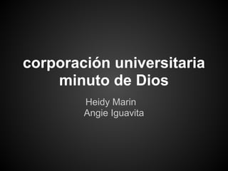corporación universitaria
minuto de Dios
Heidy Marin
Angie Iguavita
 