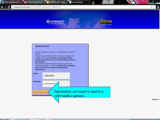 Ingresamos, con nuestro usuario y
contraseña a genesis.
 