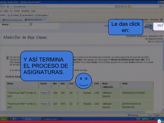 Le das click
en:
Y ASÍ TERMINA
EL PROCESO DE
ASIGNATURAS.
 
