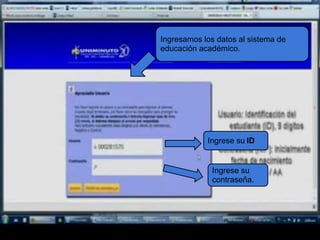 Ingresamos los datos al sistema de
educación académico.
Ingrese su ID
Ingrese su
contraseña.
 