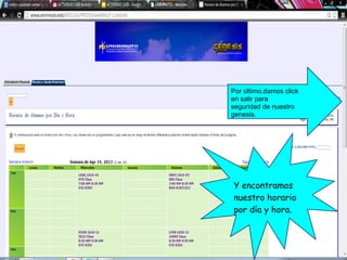 Y encontramos
nuestro horario
por día y hora.
Por último,damos click
en salir para
seguridad de nuestro
genesis.
 