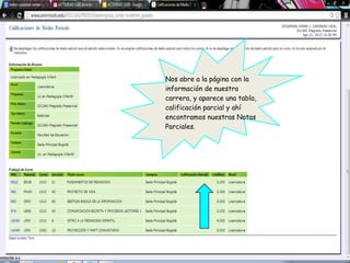 Nos abre a la página con la
información de nuestra
carrera, y aparece una tabla,
calificación parcial y ahí
encontramos nuestras Notas
Parciales.
 
