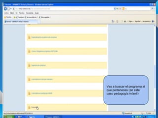 Vas a buscar el programa al
que perteneces (en este
caso pedagogía infanti)
 