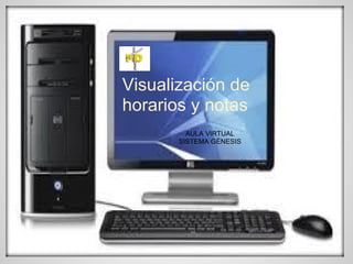 Visualización de
horarios y notas
AULA VIRTUAL
SISTEMA GÉNESIS
 