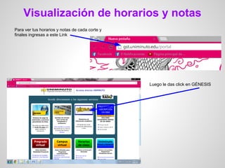 Visualización de horarios y notas
Para ver tus horarios y notas de cada corte y
finales ingresas a este Link
Luego le das click en GÉNESIS
 