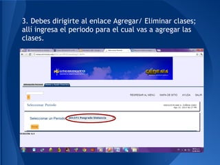 3. Debes dirigirte al enlace Agregar/ Eliminar clases;
allí ingresa el periodo para el cual vas a agregar las
clases.
 