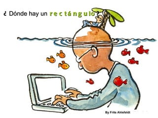 ¿ Dónde hay un rectángulo ?