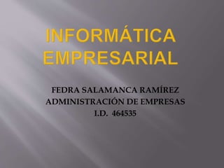 FEDRA SALAMANCA RAMÍREZ
ADMINISTRACIÓN DE EMPRESAS
I.D. 464535
 
