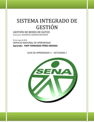 SISTEMA INTEGRADO DE
GESTIÓN
GESTIÓN DE REDES DE DATOS
Instructor: MAURICIO CARDONA RESTREPO
01 de mayo de 2013

SERVICIO ...