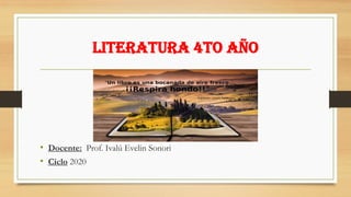LITERATURA 4TO AÑO
• Docente: Prof. Ivalú Evelin Sonori
• Ciclo 2020
 