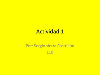 Actividad 1

Por: Sergio sierra Castrillón
            11B
 