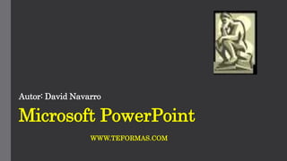 Microsoft PowerPoint
WWW.TEFORMAS.COM
Autor: David Navarro
 