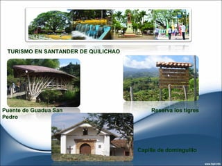 TURISMO EN SANTANDER DE QUILICHAO
Capilla de dominguillo
Reserva los tigresPuente de Guadua San
Pedro
 