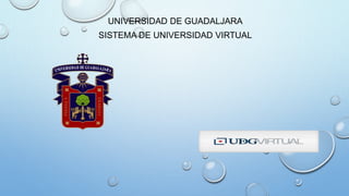 UNIVERSIDAD DE GUADALJARA
SISTEMA DE UNIVERSIDAD VIRTUAL
 