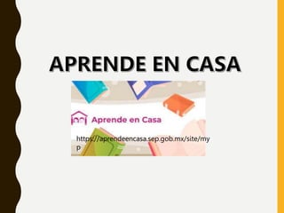 https://aprendeencasa.sep.gob.mx/site/my
p
 