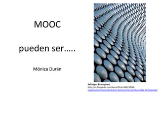 MOOC

pueden ser…..
   Mónica Durán

                  Selfridges Birmingham
                  http://es.fotopedia.com/items/flickr-866232068
                  Creative Commons Attribution-NonCommercial-ShareAlike 3.0 Unported
 