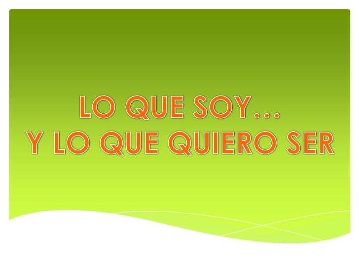 Lo Que Soy Y Lo Que Quiero Ser