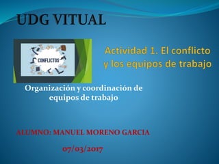 Organización y coordinación de
equipos de trabajo
ALUMNO: MANUEL MORENO GARCIA
07/03/2017
 