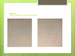 Problema 9
Inscribir un hexágono en una circunferencia dada.