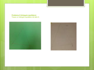 Problema 4 (triángulo equilátero)
Trazar un triángulo equilátero de lado X.