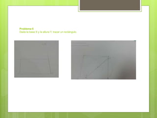 Problema 6
Dada la base X y la altura Y, trazar un rectángulo.