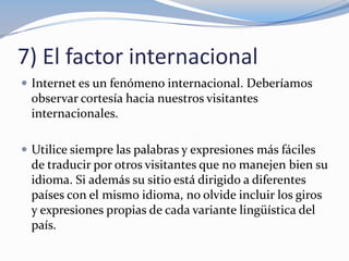 7) El factor internacional
 Internet es un fenómeno internacional. Deberíamos
 observar cortesía hacia nuestros visitante...
