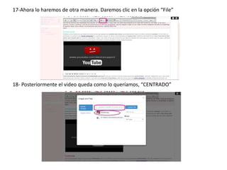 17-Ahora lo haremos de otra manera. Daremos clic en la opción “File”
18- Posteriormente el video queda como lo queríamos, “CENTRADO”
 