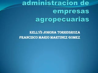 Tecnologia en administracion de empresas agropecuarias  KELLYS JOHONA TORREGROZA FRANCISCO MARIO MARTINEZ GOMEZ 