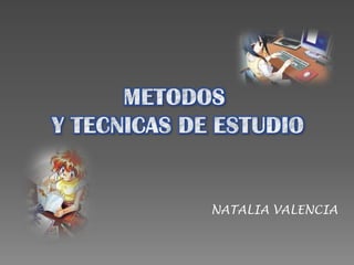 METODOS  Y TECNICAS DE ESTUDIO NATALIA VALENCIA 