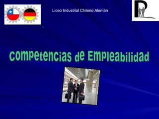 Liceo Industrial Chileno Alemán  Competencias de Empleabilidad 