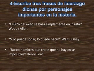 • “El 80% del éxito se basa simplemente en insistir”
  Woody Allen.

• “Si lo puede soñar, lo puede hacer” Walt Disney.

• “Busco hombres que crean que no hay cosas
  imposibles” Henry Ford.
 
