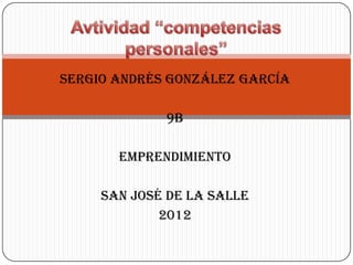 Sergio Andrés gonzález garcía

             9b

       Emprendimiento

     San José de la salle
             2012
 